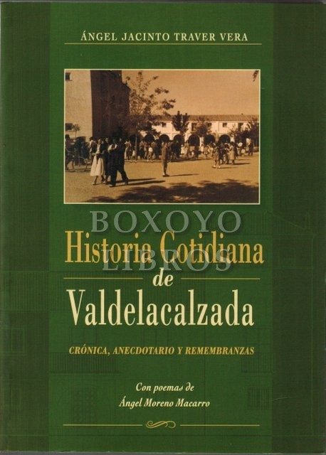 Historia Cotidiana de Valdelacalzada. Crónica, anecdotario y remembranza. Con poemas de Ángel Moreno Macarro