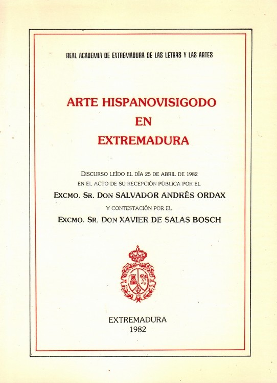 Arte Hispanovisigodo en Extremadura. Discurso leído por D./... En el acto de su recepción pública y contestación por el Excmo. Sr. Don Xavier de Salas Bosch