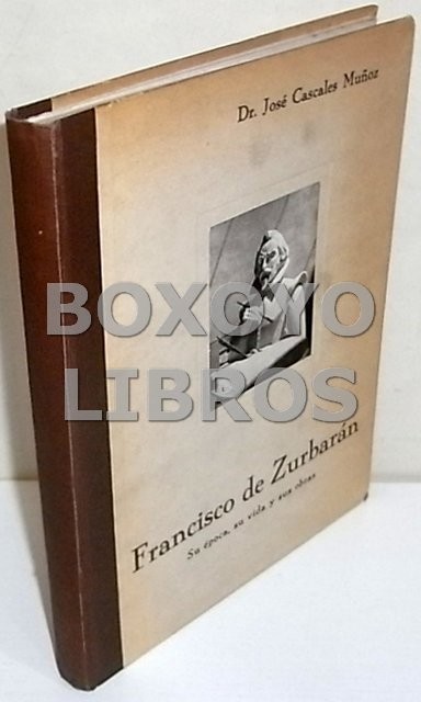 Francisco de Zurbarán. Su época, su vida y sus obras