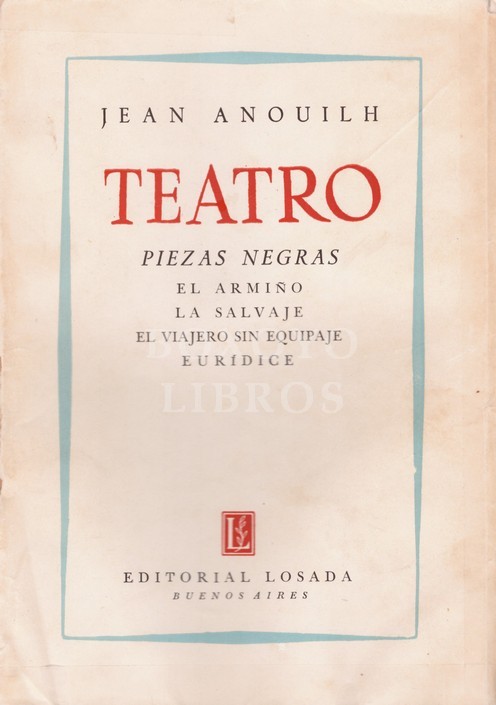 Teatro. Piezas negras: El armiño. La salvaje. El viajero sin equipaje. Eurídice. Traducción de Aurora Bernabé y Guillermo de Torre