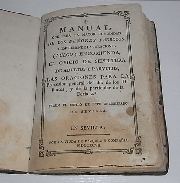 Manual, que para la mayor comodidad de los señores párrocos, comprehende las oraciones (vulgo) encomienda, el oficio de sepultura de adultos y párvulos, las oraciones para la procesión general del día de los Difuntos, y de la particular de la Feria 2ª. En