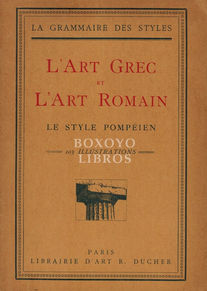 L'art grec et l'art romain. Le style pompéien (2ª Édition). Ouvrage orné de 32 figures dans le texte de 9 planches hors texte avec 59 documents et de 8 planches de photogravure. La grammaire des styles. Colecction de Précis sur l'historire de l'art, publi