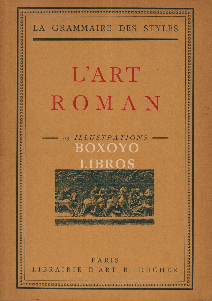 L'art roman. La grammaire des styles. Colecction de Précis sur l'historire de l'art, publiee sous la direction de  /. Ouvrage orné de 26 figures dans le texte, de 22 planches hors texte avec 67 documents