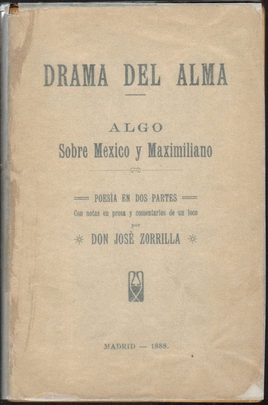 Drama del alma. Algo sobre México y Maximiliano. Poesía en dos partes, con notas en prosa y comentarios de un loco, por D /