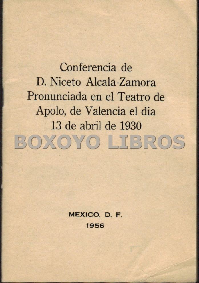 Conferencia de D. Niceto Alcalá-Zamora pronunciada en el Teatro Apolo, de Valencia el día 13 de Abril de 1930