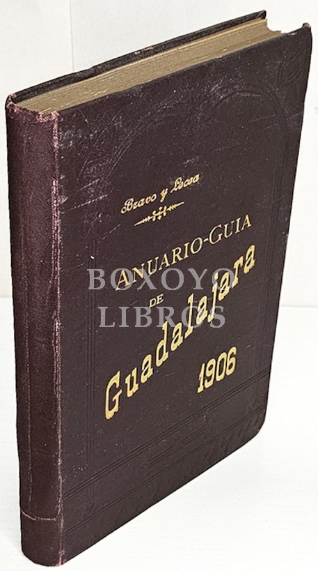 Anuario-Guía de Guadalajara y su provincia. Año V- 1906. Almanaque. Notas útiles. Album de Guadalajara. Centros oficiales y particulares. Agricultura. Comercio, Industria. Profesiones.