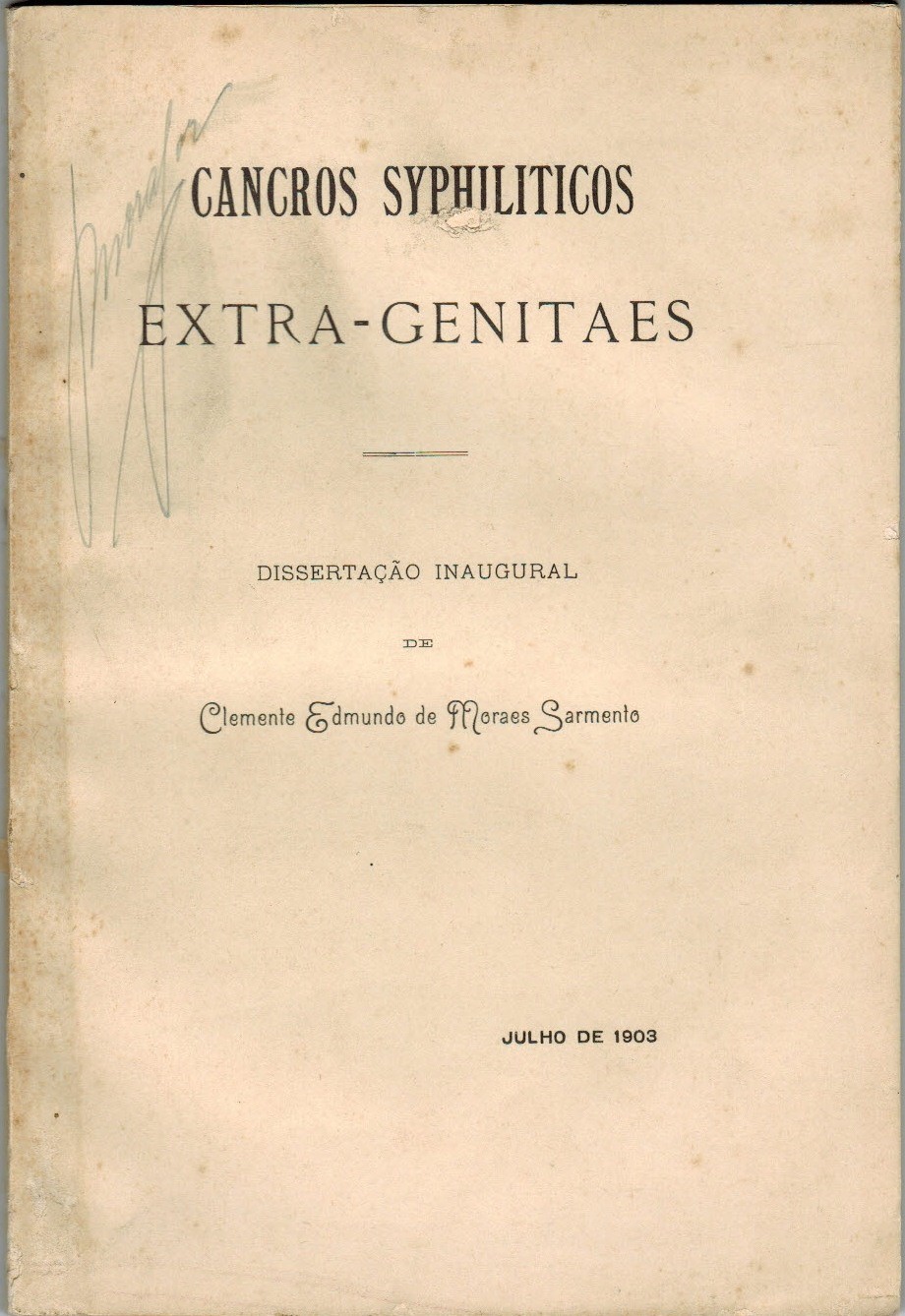 Cancros Syphiliticos Extra-genitaes. Disertaçâo inaugural. Apresentada e defendida perante a Escola Medic-Chirugica de Lisboa. Julio de 1903