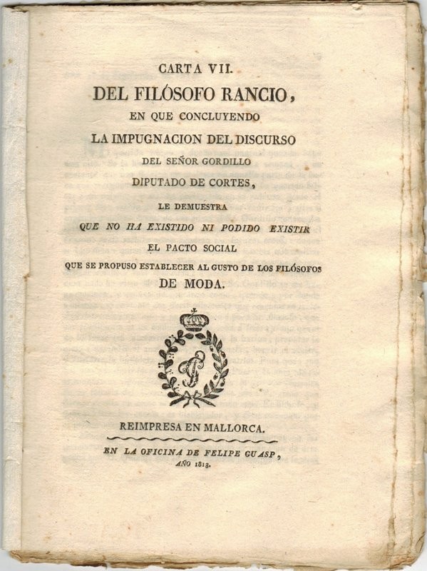 Carta VII del Filósofo Rancio en que concluyendo la impugnación del discurso del señor Gordillo Diputado de Cortes, le demuestra que no ha existido ni podido existir el pacto social que se propuso establecer al gusto de los filósofos de moda