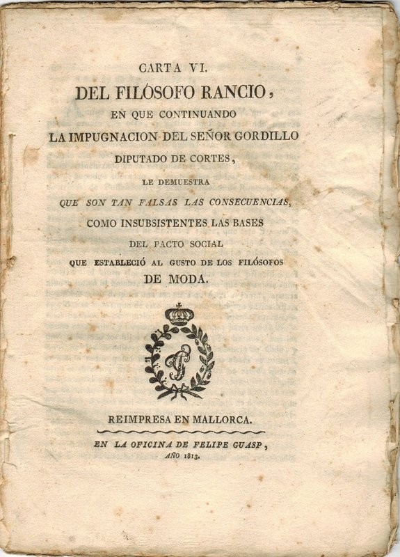 Carta VI del Filósofo Rancio en que continuando la impugnación del discurso del señor Gordillo Diputado de Cortes, le demuestra que son tan falsas las consecuencias como insubsistentes las bases del Pacto Social que estableció el gusto de los filósofos de