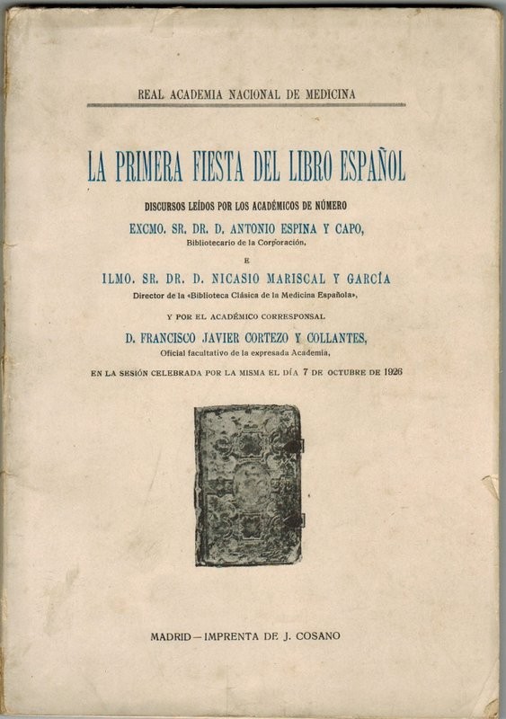 La primera fiesta del libro español. Discursos leídos por loas académicos D. Antopnio Espina y Capo, Don Ignacio Mariscal y García y don Francisco Javier Cortezo y Collantes en ñla sesión de la Real Academia de Medicina celebrada el 7 de Octubre de 1926