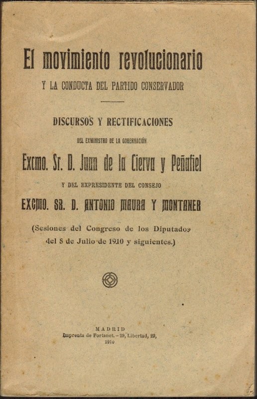 El Movimiento Revolucionario y la conducta del Partido Conservador. Discusos y rectificaciones del exministro de la Gobernación, D. Juan de la Cierva y Peñafiel y del expresidente del consejo Don Antonio Maura y Montaner (sesiones del Congreso de los Dipu