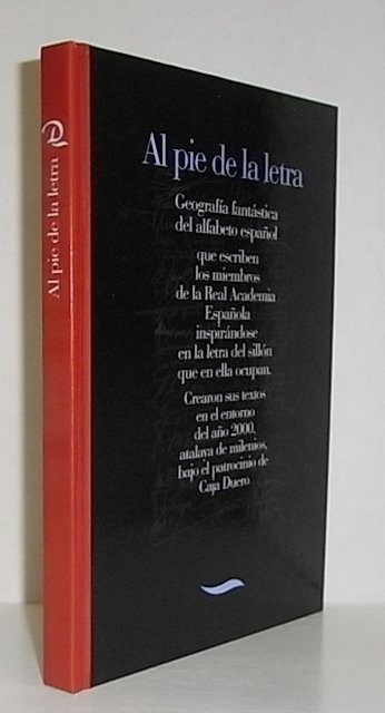 Al pie de la letra. Geografía fantástica del alfabeto español que escriben los miembros de la Real Academia Española inspirándose en la letra del sillón que en ella ocupan