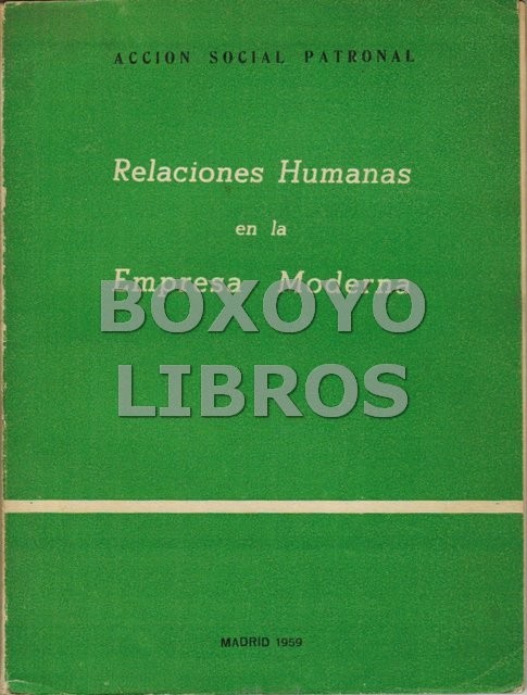 Relaciones humanas en la empresa moderna. Guía de actuación práctica patrocinada por Dirigentes de Empresa americanos. Prólogo del Sr. D. Rafael González Moralejo. Obispo auxiliar de Valencia