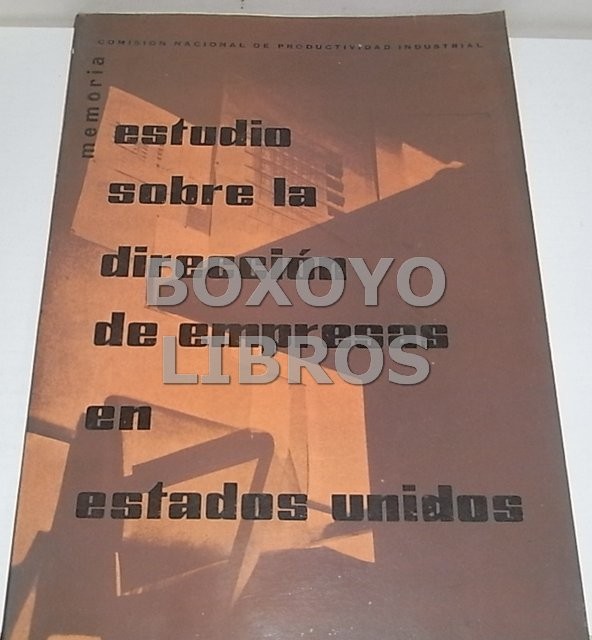 Estudio sobre la dirección de empresas en Estados Unidos. Memoria presentada en la Comisión Nacional de Productividad Industrial por el equipo de directores de Levante enviado a los Estados Unidos dentro del Programa de Ayuda Técnica Norteamericana, corre