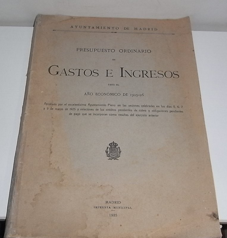 Ayuntamiento de Madrid. Presupuesto ordinario de gastos e ingresos para el año económico de 1925-1926, aprobado...en las sesiones celebradas los días 5, 6, 7 y 9 de marzo de 1925 y relaciones de los créditos pendientes de cobro y obligaciones pendientes d
