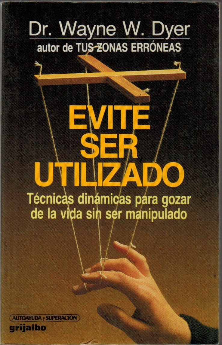 Evite ser utilizado. Técnicas dinámicas para gozar de la vida sin ser manipulado