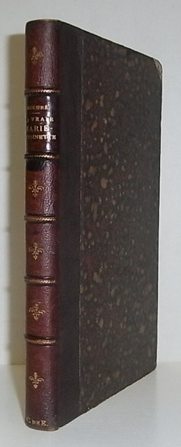 La vraie Marie-Antoinette. Étude historique, politique et morale suivie Du recueli reuní pour la première fois de toutes les lettres de la reine connues jusqu'a ce tour dont plusieurs inédites, et de divers documents
