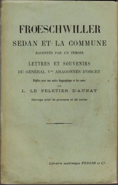 Froeschwiller, Sedan et la Commune racontés par un témoin. Lettres et souvenirs du Général Victe. Aragonnès d'Orcet. Publiés avec une notice biographique et des notes par L. Le Peletier d'Aunay. Ouvrage orné de gravures et de cartes.