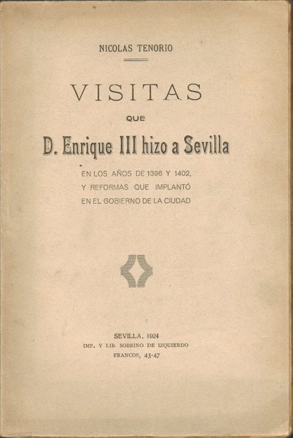 Visitas que D. Enrique III hizo a Sevilla en los años de 1396 y 1402, y reformas que implantó en el gobierno de la ciudad