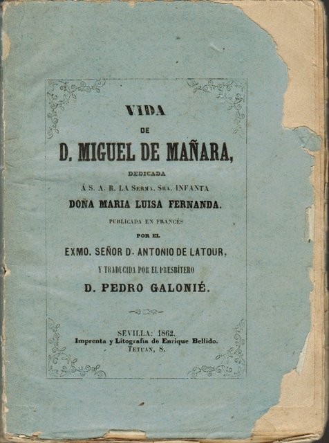 Vida de Miguel de Mañara, Dedicada á S.A.R. la Serma. Sra. Infanta Doña Maria Luisa Fernanda. Publicada en francés por D.../  Traducida por el Prebístero D. Pedro Galonié