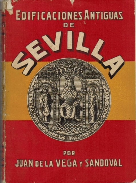 Edificaciones antiguas de Sevilla. Concretos datos históricos, artísticos y arqueológicos con otras noticias y láminas fototípicas.
