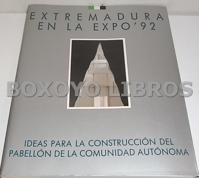 Extremadura en la Expo '92. Ideas para la construcción del Pabellón de la Comunidad Autónoma