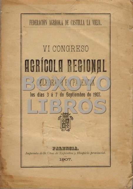 VI Congreso Agrícola Regional, celebrado en Palencia los días 3 a 7 de Septiembre de 1907