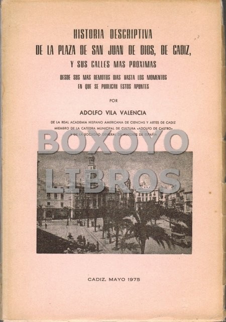Historia descriptiva de la Plaza de San Juan de Dios, de Cádiz, y sus calles mas proximas desde sus mas remotos dias hasta los momentos en que se publican estos apuntes.