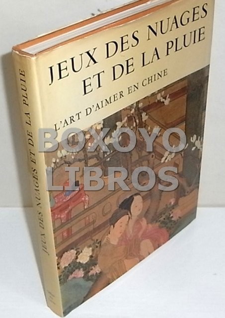 Jeux des nuages et de la pluie. L´ art d´aimer en Chine