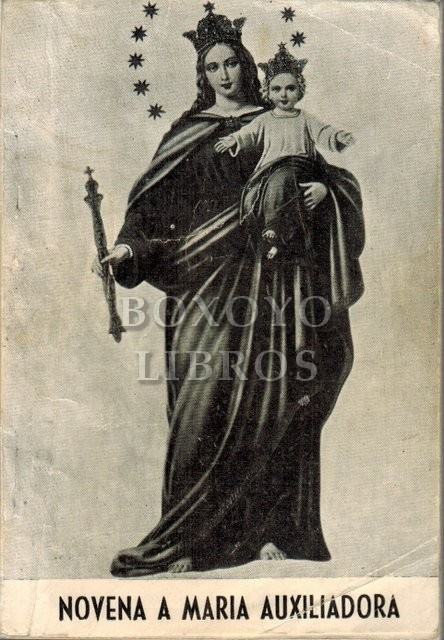 Novena a la Augusta Madre de Dios bajo la advocación de María Auxiliadora. Escrita por .../
