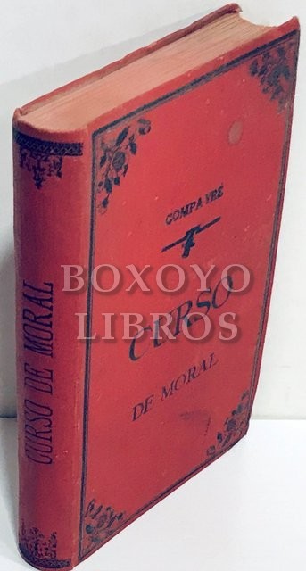 Curso de moral teórica y práctica. Traducción castellana de la undécima edición hecha por los alumnos de la Escuela Normal Veracruzana bajo la dirección del profesor de la asignatura de moral Dr. Emilio Fuentes y Betancourt