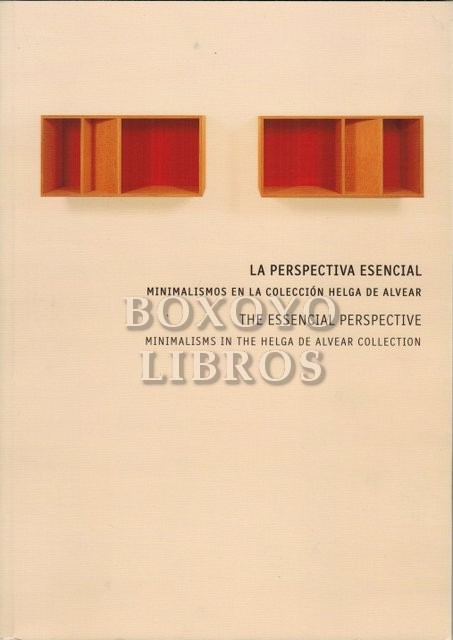 La perspectiva esencial. Minimalismos en la colección Helga de Alvear. The essencial perspective. Minimalisms in the Helga de Alvear Collection