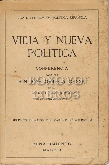 Vieja y Nueva política. Conferencia dada por Don José Ortega y Gasset en el Teatro de la Comedia el 23 de Marzo de 1913. Liga de Educación Política Española