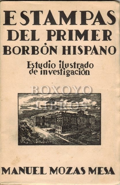 Estampas del Primer Borbón Hispano. Estudio ilustrado de investigación