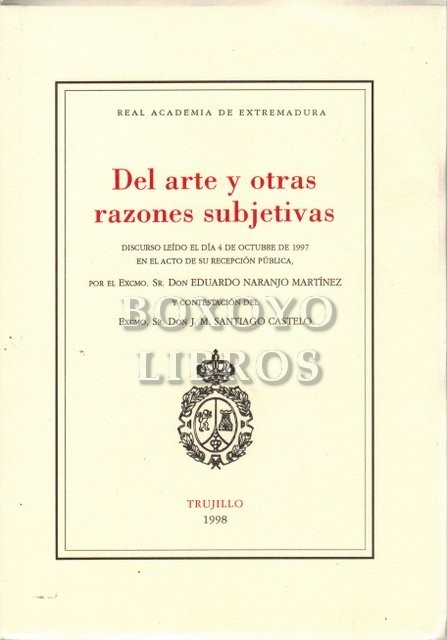 Del arte y otras razones subjetivas. Discurso leído en su recepción pública por D.../ y contestación de D. J. M. Santiago Castelo