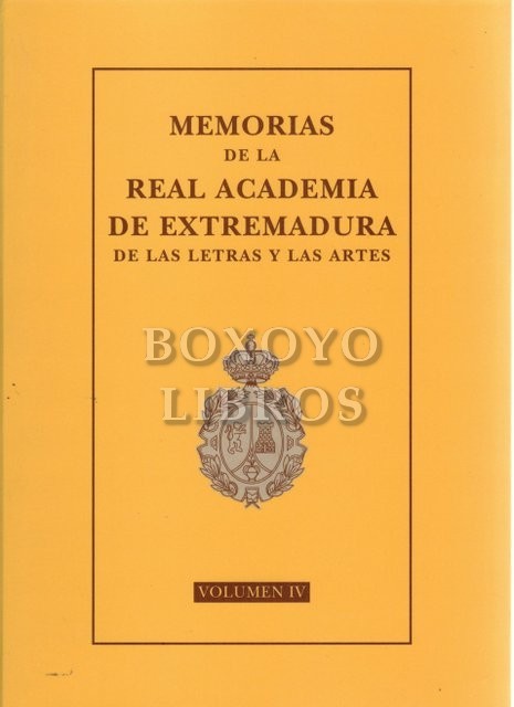 Memorias de la Real Academia de Extremadura de las Letras y de las Artes. Vol IV