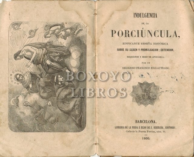 Indulgencia de la porciúncula. Edificante reseña histórica sobre su orígen y promulgación: Estensión. Por un.../