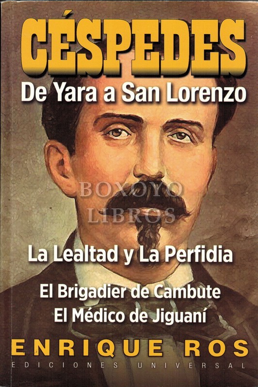 Céspedes. De Yara a San Lorenzo. La Lealtad y la Perfidia. El Brigadier de Cambute. El Médico de Jiguaní