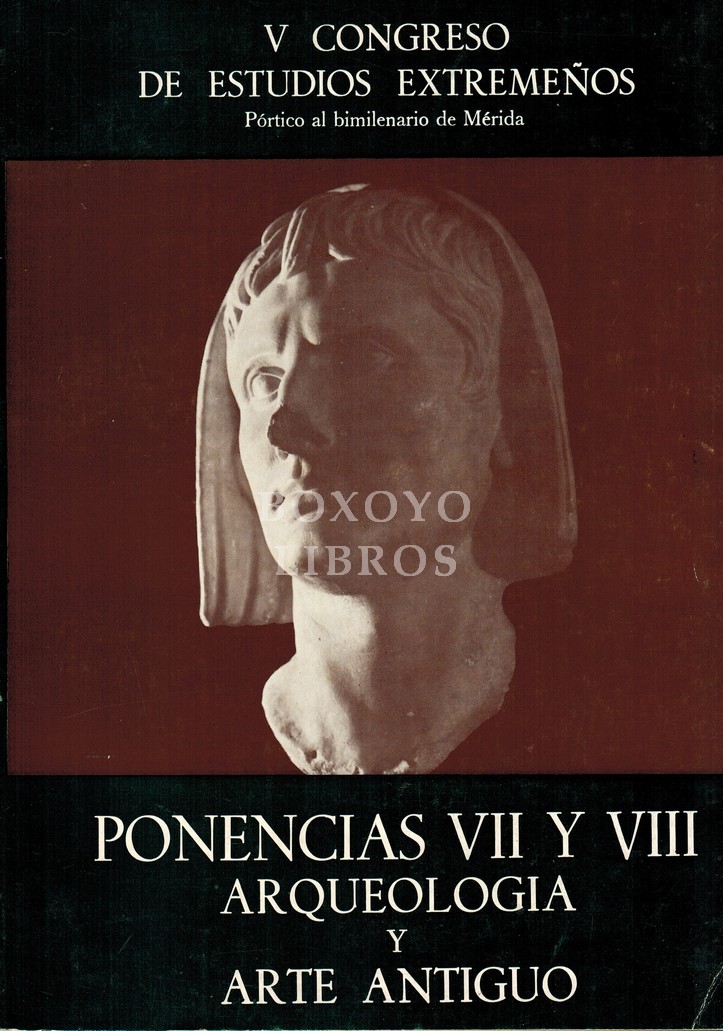 V Congreso de Estudios Extremeños (Pórtico al bimilenario de Mérida). Ponencia VII y VIII. Arqueología y Arte antigua