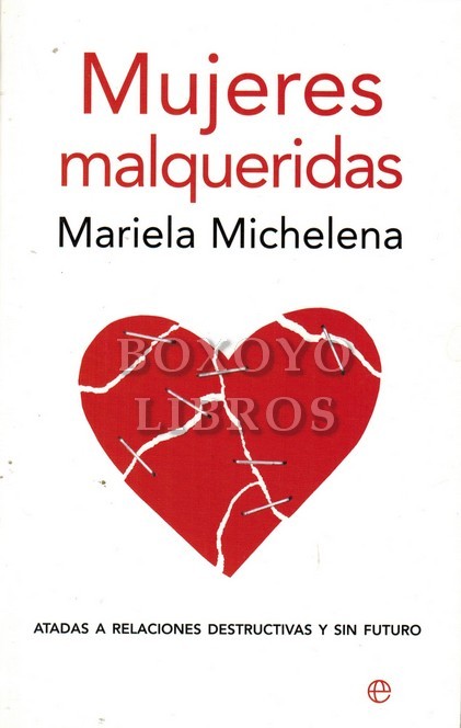 Mujeres malqueridas. Atadas a relaciones destructivas y sin futuro