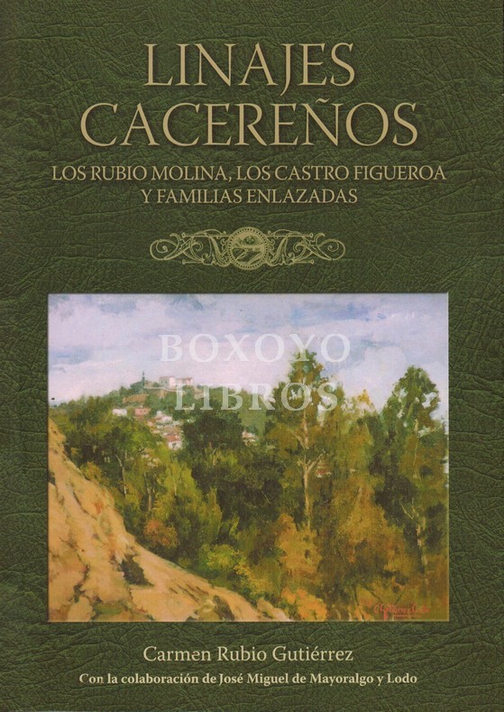 Linajes cacereños. Los Rubio Molina, Los Castro Figueroa y familias enlazadas. Con la colaboración de José Miguel de Mayoralgo y Lodo