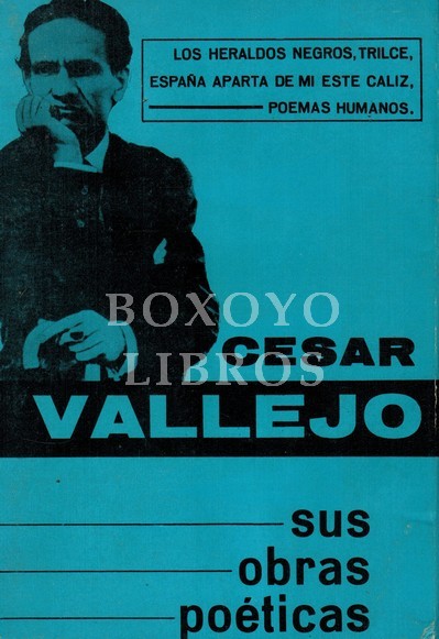 Sus obras poéticas. Los heraldos negros. Trilce/ España aparta de mí este cáliz/ Poemas humanos