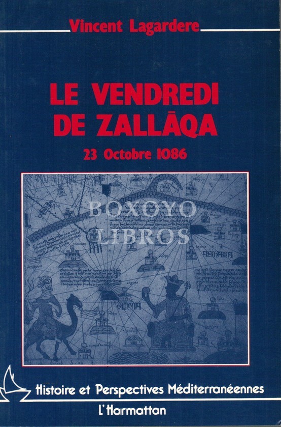 Le vendredi de Zallaqa. 23 Octobre 1086. Publié avec le concours du CNL