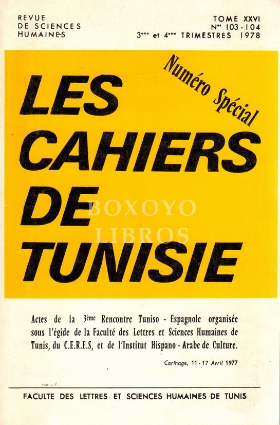 Revue de Sciences Humaines. Tome XXVI. Nos. 103-104. 3eme et 4eme Trimestres 1978. Les cahiers de Tunisie. Actes de la 3ème Recontre Tuniso-Espagnole organisée sous l'égide de la Faculté des Lettres et Sciences Humaines de Tunis, du C.E.R.E.S, et de l'Ins