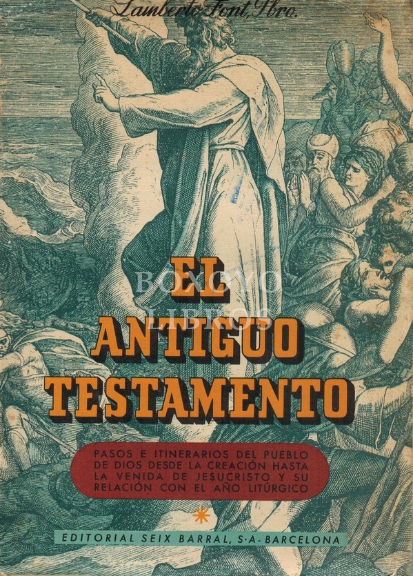 El Antiguo Testamento. Pasos e itinerarios del pueblo de Dios desde la creación hasta la venida de Jesucristo y su relación con el año litúrgico. Prólogo del M. Iltre Lcdo. D. Deogracias Rodríguez