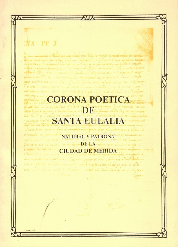 Corona poética de Santa Eulalia. Natural y patrona de la ciudad de Mérida. Reedición de la publicada en 1875 por Don Rafael Pulido González. Con adiciones, presentación y notas del Doctor don Aquilino Camacho Macías, Canónigo Magistral de Badajoz y Corres