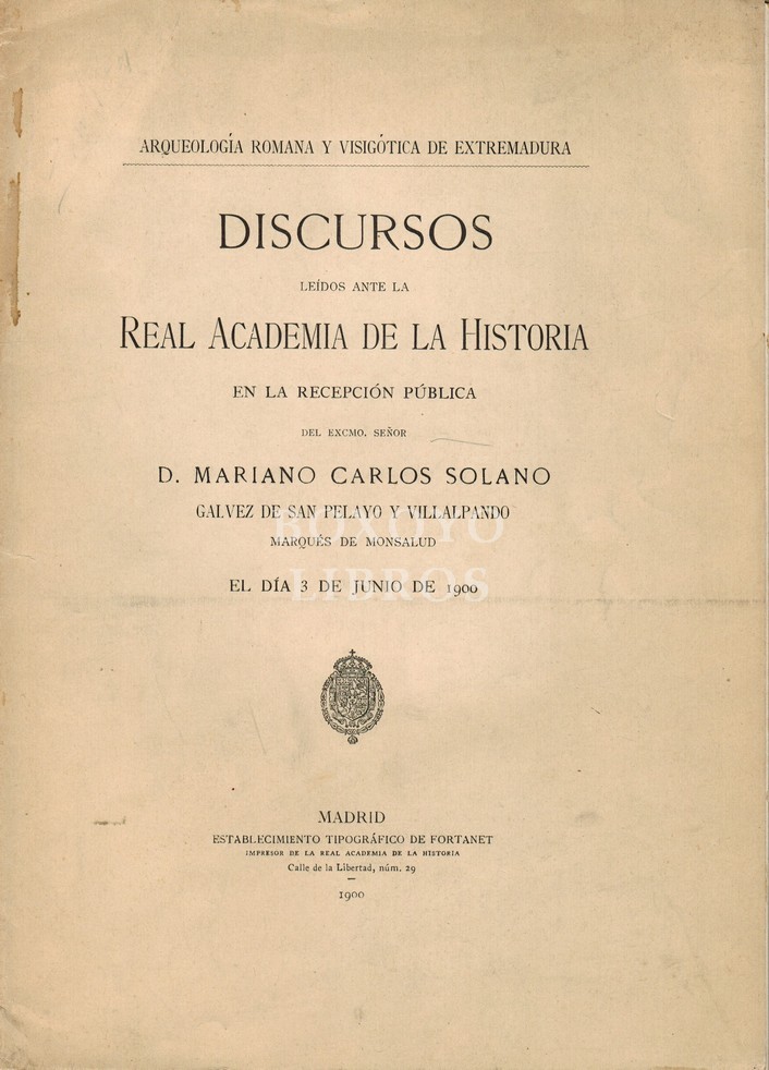 Arqueología romana y visigótica en Extremadura. Discursos leidos ante la Real Academia de la Historia en la recepción pública del Exmo. Sr. D.../ el día 3 de Junio de 1900 y contestación del R. P. Fidel Fita y Colomer