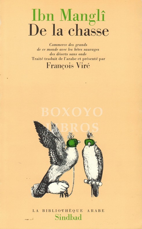 De la chasse. Commerce des grands de ce monde avec les bêtes sauvages des deserts sans onde. Traité traduit de l'arabe par François Viré