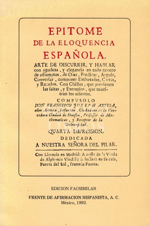 Epitome de la eloquencia española. Arte de discurrir y hablar con agudeza y elegancia... / compusolo D. Francisco Joseph Artiga, olim Artieda, Infanzón ciudadano de la inmortal ciudad de Huesca