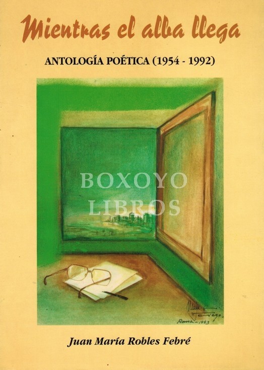 Mientras el alba llega. Antología poética (1954-1992). Presentación Fracisco López-Arza y Moreno